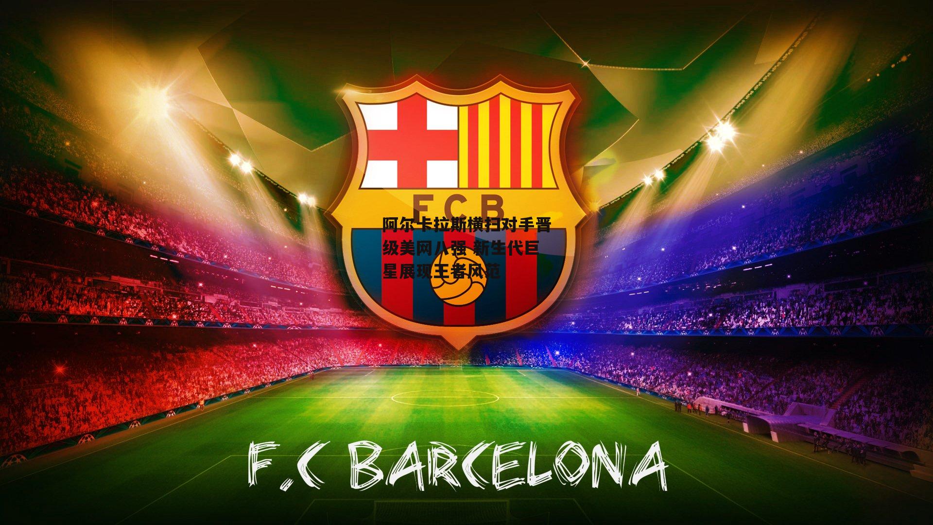  杏彩体育-阿尔卡拉斯横扫对手晋级美网八强 新生代巨星展现王者