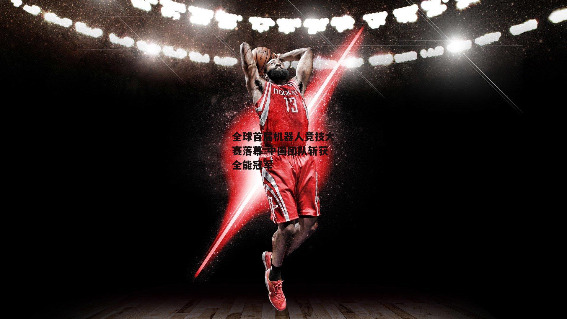 全球首届机器人竞技大赛落幕 中国团队斩获全能冠军