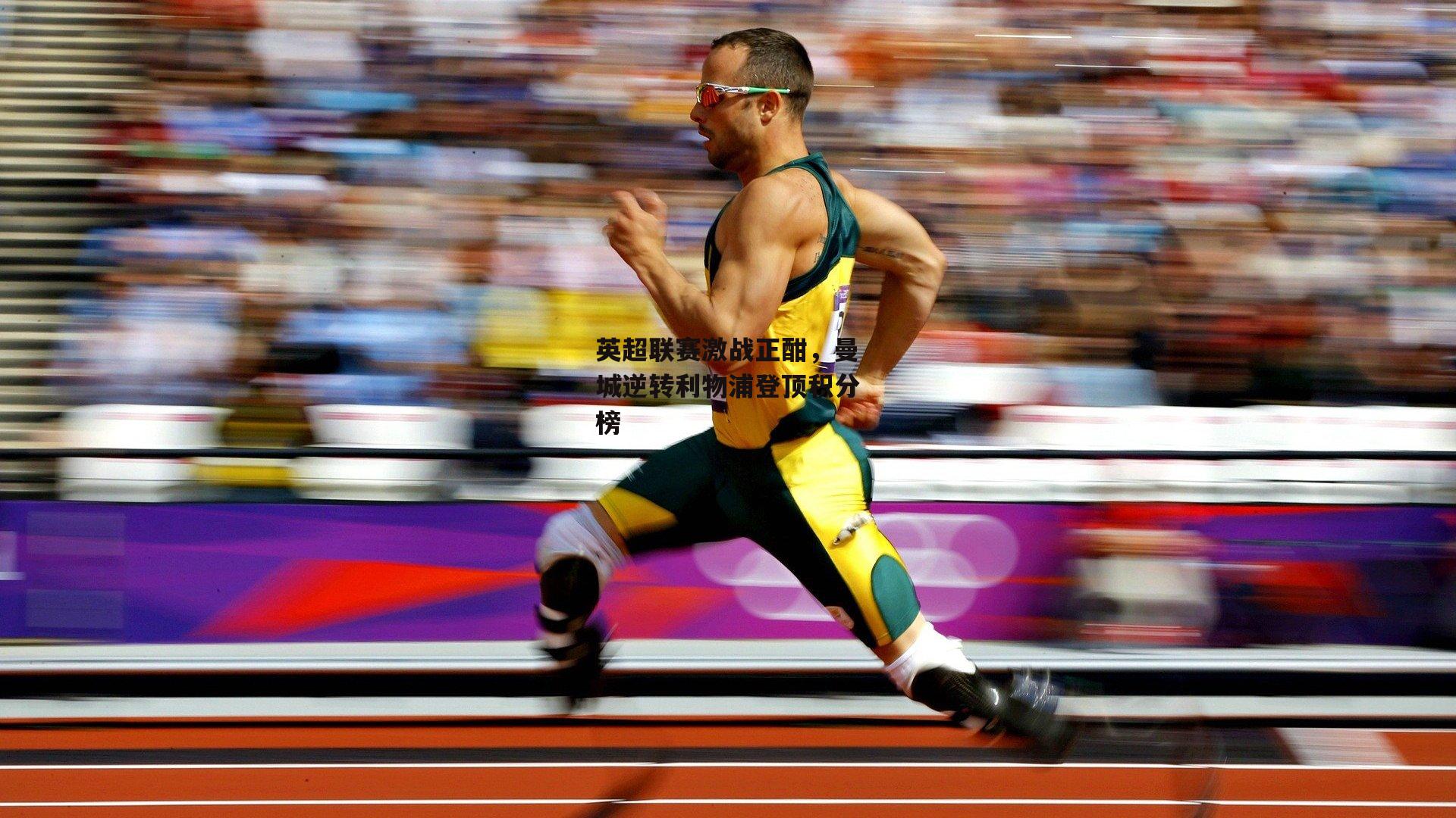 英超联赛激战正酣,曼城逆转利物浦登顶积分榜