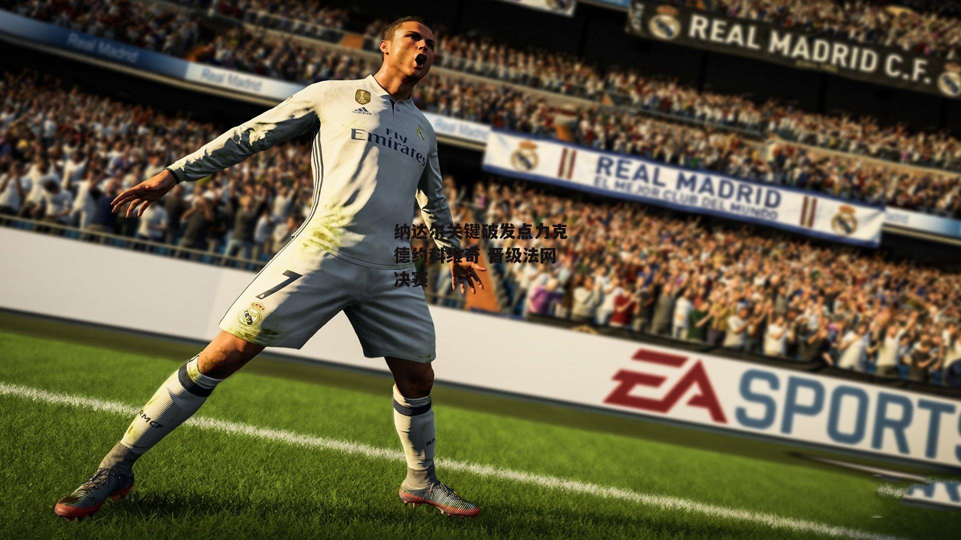 纳达尔关键破发点力克德约科维奇 晋级法网决赛